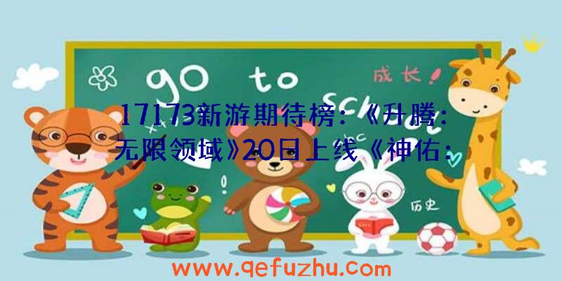 17173新游期待榜：《升腾：无限领域》20日上线